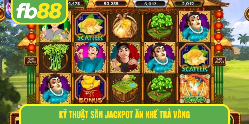 Kỹ thuật săn jackpot Ăn khế trả vàng