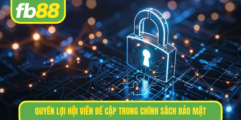 Quyền lợi hội viên đề cập trong chính sách bảo mật