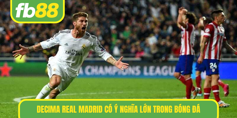 Decima Real Madrid có ý nghĩa lớn trong bóng đá