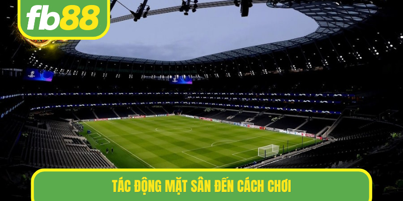 Tác động mặt sân đến cách chơi