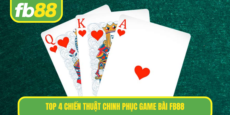 TOP 4 chiến thuật chinh phục Game bài FB88