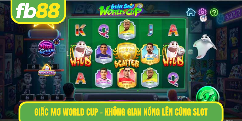 Giấc mơ World Cup - Không gian nóng lên cùng slot