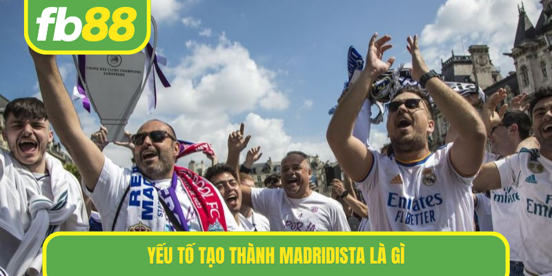 Yếu tố tạo thành Madridista là gì