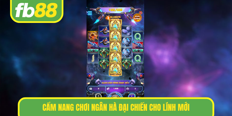 Cẩm nang chơi Ngân hà đại chiến cho lính mới