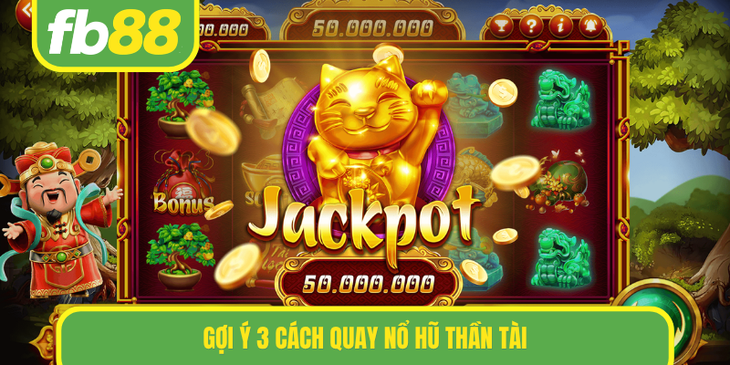 Gợi ý 3 cách quay Nổ hũ Thần Tài