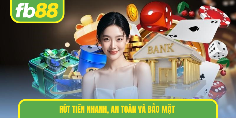 Rút tiền nhanh, an toàn và bảo mật