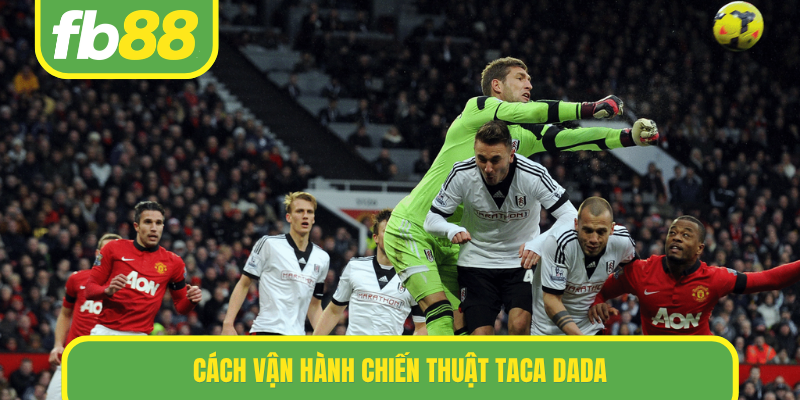 Cách vận hành chiến thuật Taca dada
