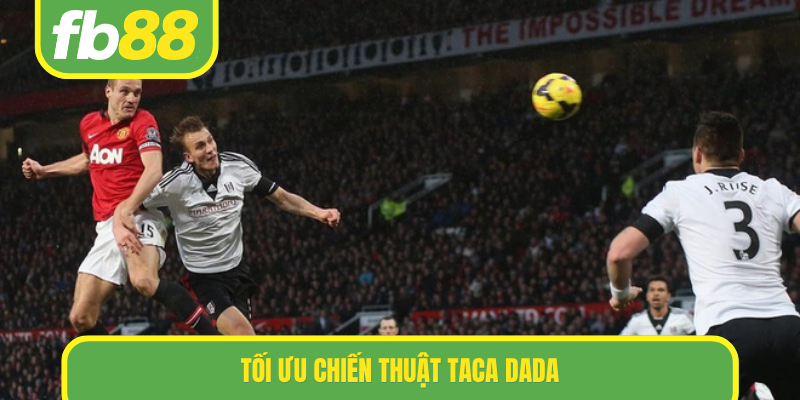Tối ưu chiến thuật Taca dada