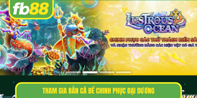 Tham gia bắn cá để chinh phục đại dương