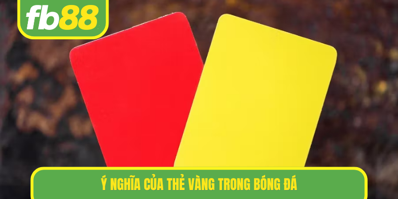 Ý nghĩa của thẻ vàng trong bóng đá